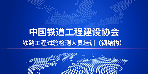 鐵路工程鋼結(jié)構(gòu)檢測培訓班即將開班，理論實操雙覆蓋，我們不見不散